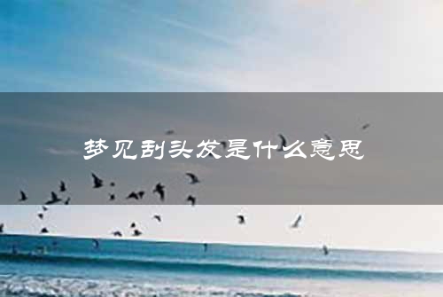 梦见刮头发是什么意思