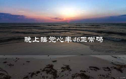 晚上睡觉心率46正常吗
