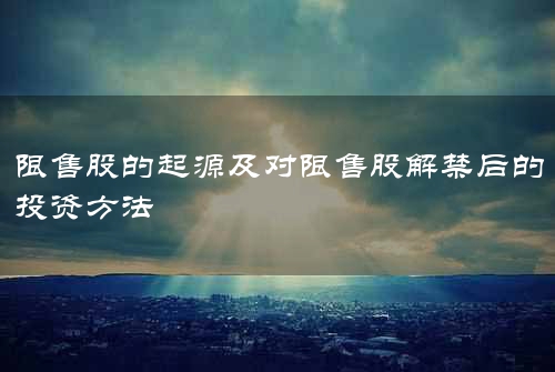 限售股的起源及对限售股解禁后的投资方法