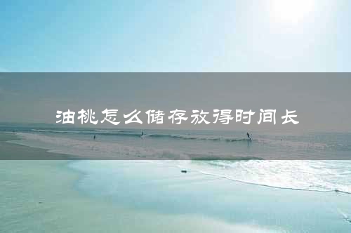 油桃怎么储存放得时间长