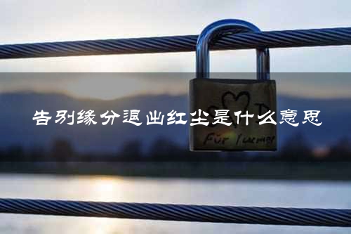 告别缘分退出红尘是什么意思