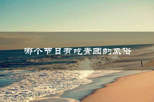 哪个节日有吃青团的风俗