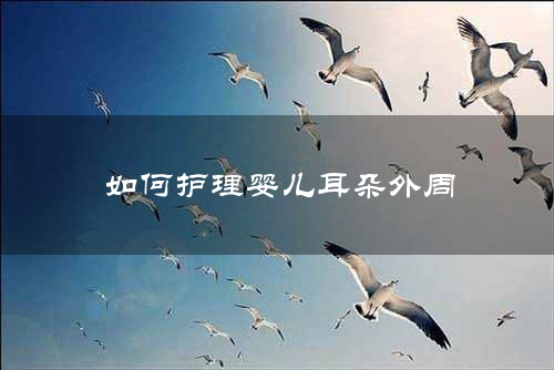 如何护理婴儿耳朵外周